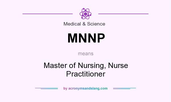 What does MNNP mean? It stands for Master of Nursing, Nurse Practitioner