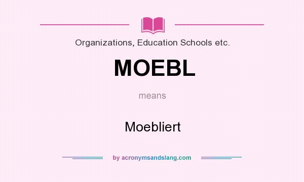 What does MOEBL mean? It stands for Moebliert