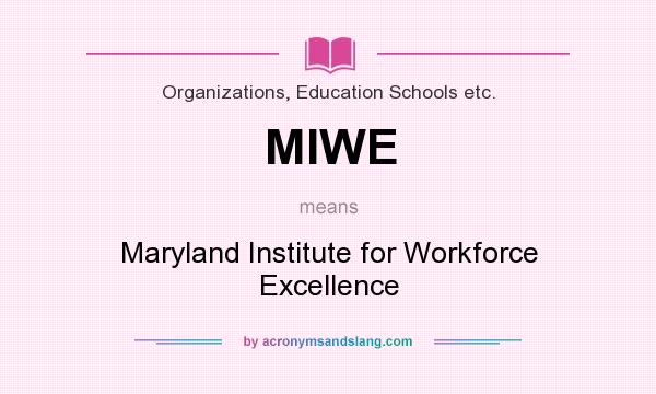 What does MIWE mean? It stands for Maryland Institute for Workforce Excellence