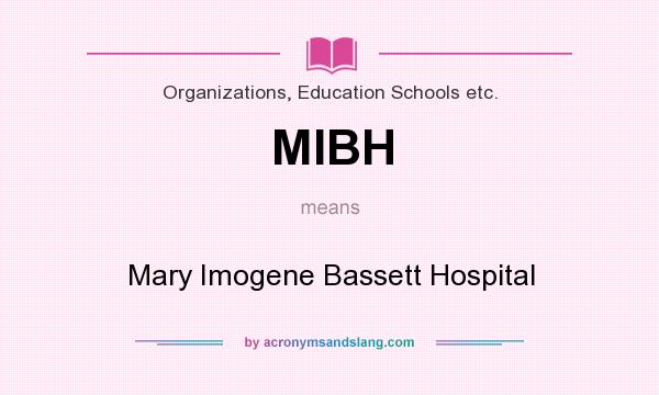 What does MIBH mean? It stands for Mary Imogene Bassett Hospital