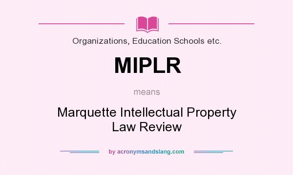 What does MIPLR mean? It stands for Marquette Intellectual Property Law Review
