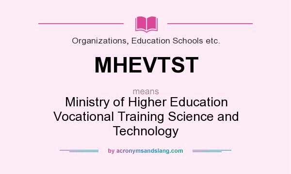 What does MHEVTST mean? It stands for Ministry of Higher Education Vocational Training Science and Technology