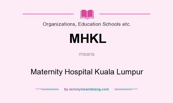 What does MHKL mean? It stands for Maternity Hospital Kuala Lumpur