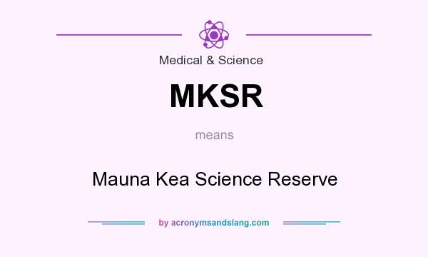 What does MKSR mean? It stands for Mauna Kea Science Reserve
