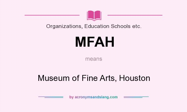 What does MFAH mean? It stands for Museum of Fine Arts, Houston