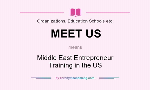 What does MEET US mean? It stands for Middle East Entrepreneur Training in the US