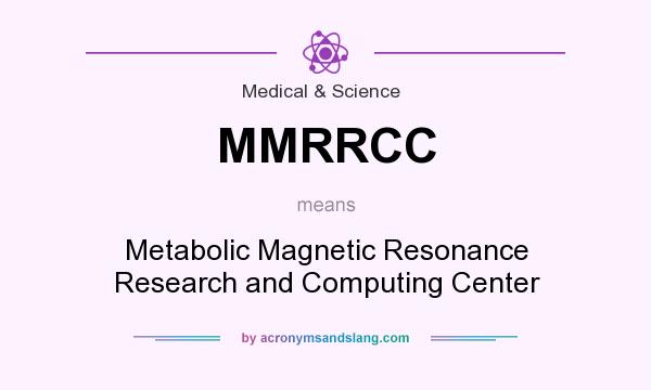 What does MMRRCC mean? It stands for Metabolic Magnetic Resonance Research and Computing Center