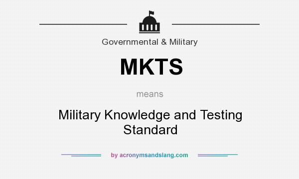 What does MKTS mean? It stands for Military Knowledge and Testing Standard