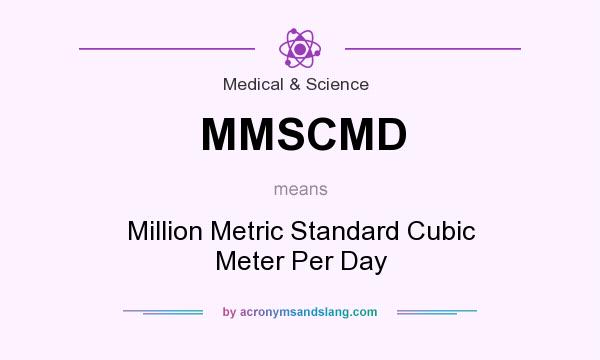 What does MMSCMD mean? It stands for Million Metric Standard Cubic Meter Per Day