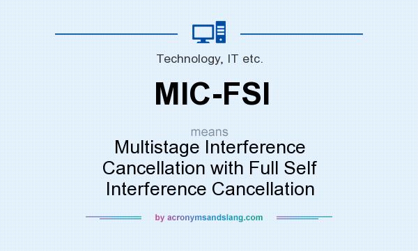 What does MIC-FSI mean? It stands for Multistage Interference Cancellation with Full Self Interference Cancellation