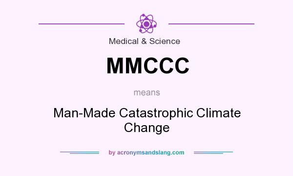 What does MMCCC mean? It stands for Man-Made Catastrophic Climate Change