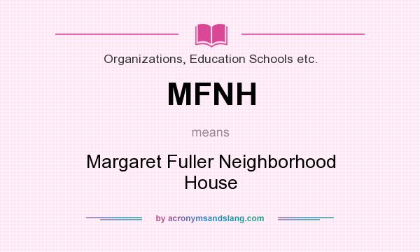 What does MFNH mean? It stands for Margaret Fuller Neighborhood House