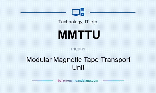 What does MMTTU mean? It stands for Modular Magnetic Tape Transport Unit