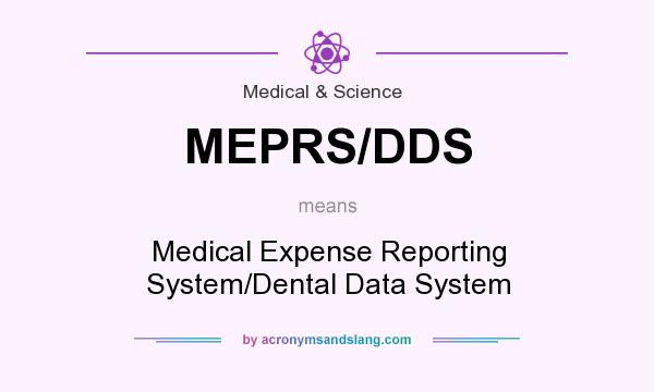 What does MEPRS/DDS mean? It stands for Medical Expense Reporting System/Dental Data System