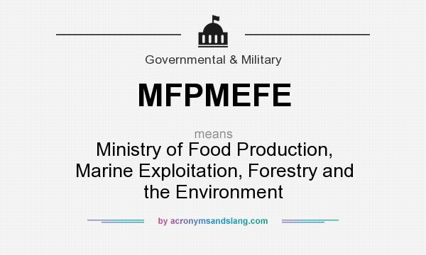 What does MFPMEFE mean? It stands for Ministry of Food Production, Marine Exploitation, Forestry and the Environment