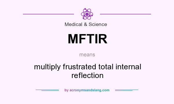 What does MFTIR mean? It stands for multiply frustrated total internal reflection