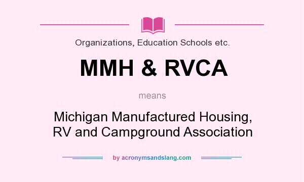 What does MMH & RVCA mean? It stands for Michigan Manufactured Housing, RV and Campground Association
