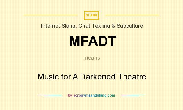 What does MFADT mean? It stands for Music for A Darkened Theatre