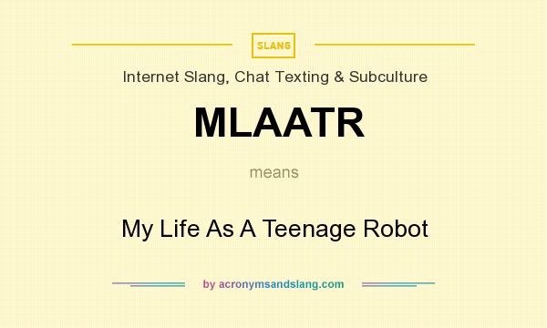 What does MLAATR mean? It stands for My Life As A Teenage Robot