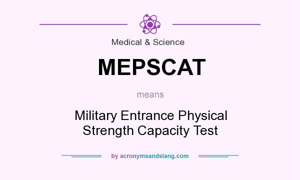What does MEPSCAT mean? It stands for Military Entrance Physical Strength Capacity Test