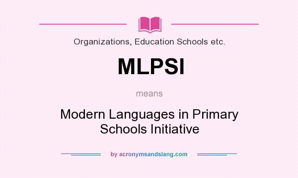 What does MLPSI mean? It stands for Modern Languages in Primary Schools Initiative