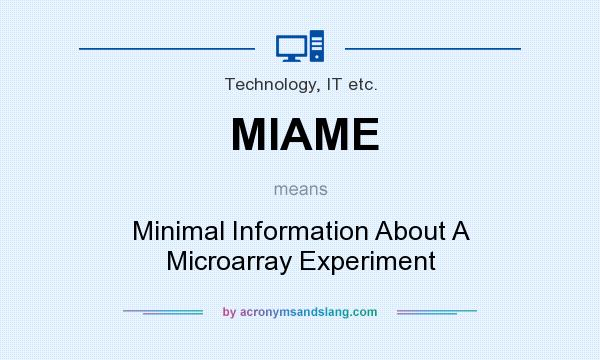 What does MIAME mean? It stands for Minimal Information About A Microarray Experiment