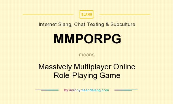 What does MMPORPG mean? It stands for Massively Multiplayer Online Role-Playing Game
