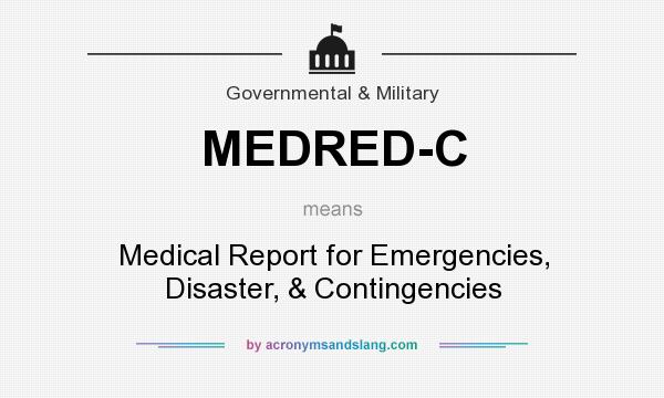 What does MEDRED-C mean? It stands for Medical Report for Emergencies, Disaster, & Contingencies