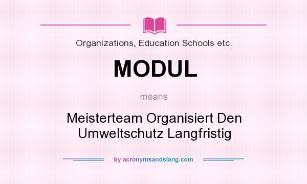 What does MODUL mean? It stands for Meisterteam Organisiert Den Umweltschutz Langfristig