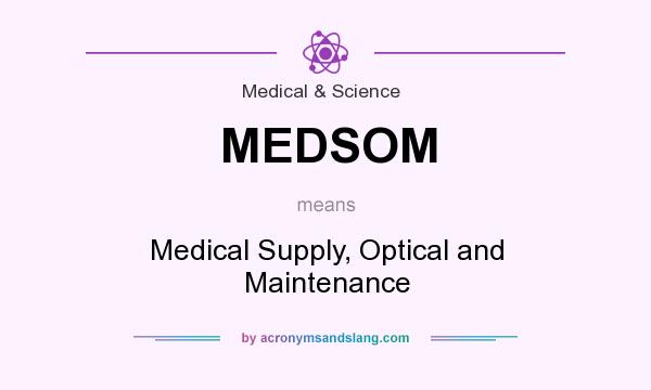What does MEDSOM mean? It stands for Medical Supply, Optical and Maintenance