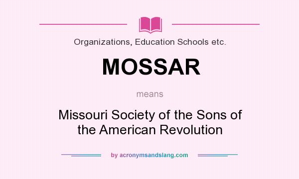 What does MOSSAR mean? It stands for Missouri Society of the Sons of the American Revolution