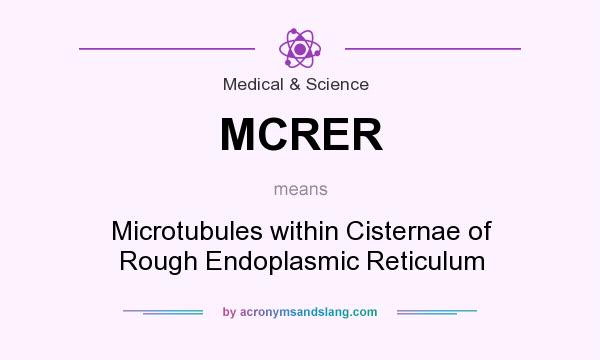 What does MCRER mean? It stands for Microtubules within Cisternae of Rough Endoplasmic Reticulum