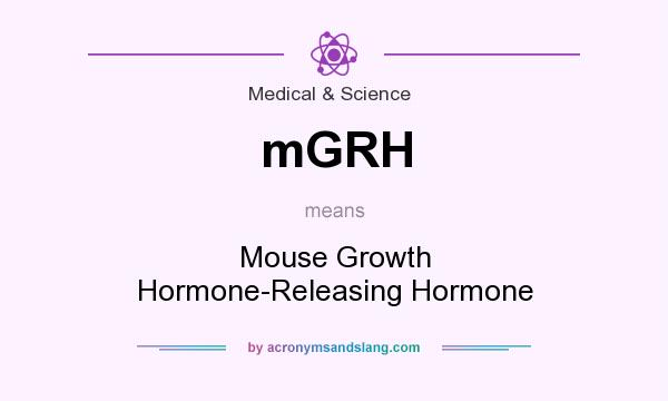 What does mGRH mean? It stands for Mouse Growth Hormone-Releasing Hormone