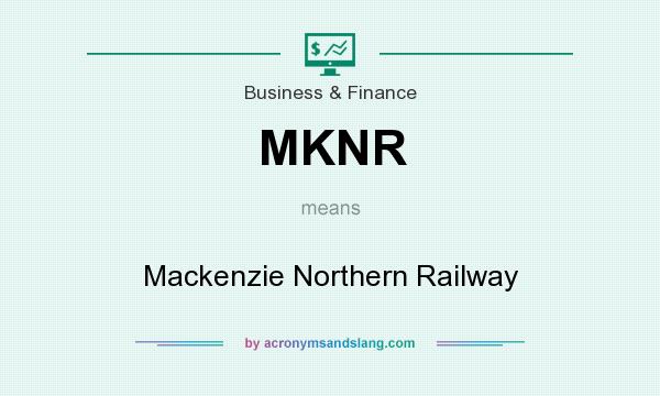 What does MKNR mean? It stands for Mackenzie Northern Railway