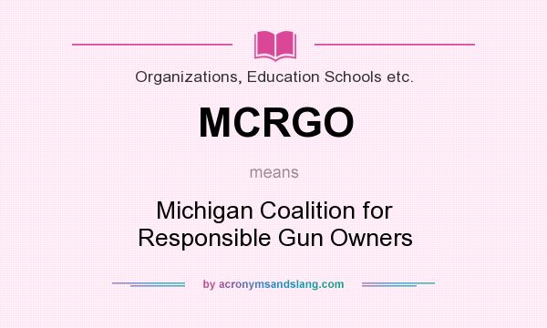 What does MCRGO mean? It stands for Michigan Coalition for Responsible Gun Owners