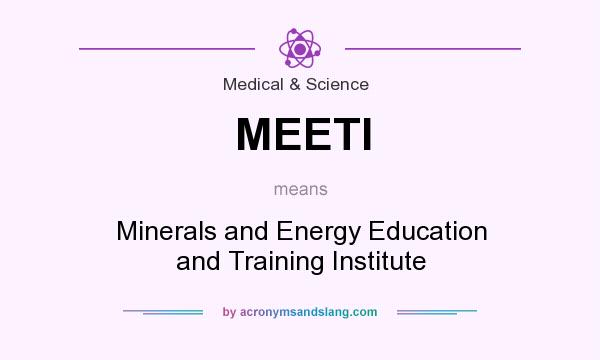 What does MEETI mean? It stands for Minerals and Energy Education and Training Institute