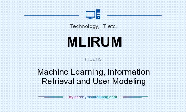 What does MLIRUM mean? It stands for Machine Learning, Information Retrieval and User Modeling