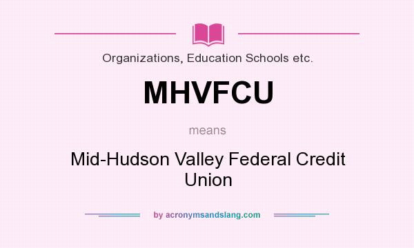 What does MHVFCU mean? It stands for Mid-Hudson Valley Federal Credit Union