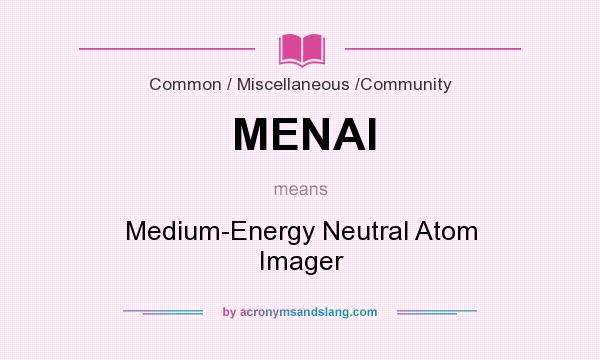 What does MENAI mean? It stands for Medium-Energy Neutral Atom Imager