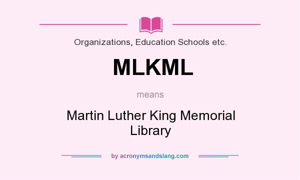 What does MLKML mean? It stands for Martin Luther King Memorial Library