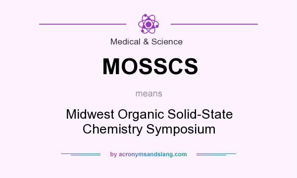 What does MOSSCS mean? It stands for Midwest Organic Solid-State Chemistry Symposium