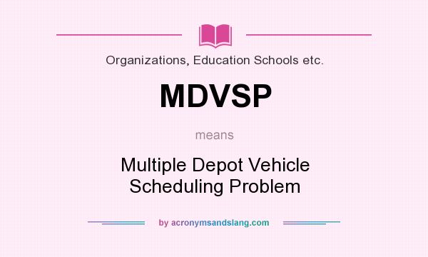 What does MDVSP mean? It stands for Multiple Depot Vehicle Scheduling Problem