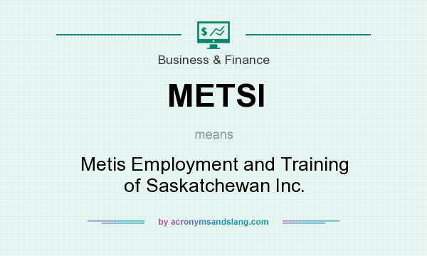 What does METSI mean? It stands for Metis Employment and Training of Saskatchewan Inc.