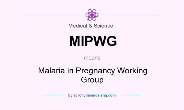 What does MIPWG mean? It stands for Malaria in Pregnancy Working Group
