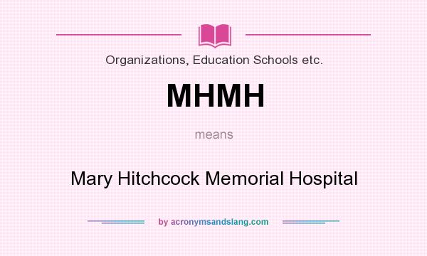 What does MHMH mean? It stands for Mary Hitchcock Memorial Hospital