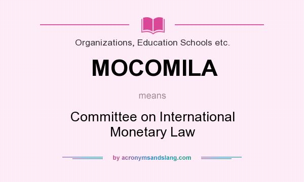 What does MOCOMILA mean? It stands for Committee on International Monetary Law
