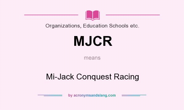 What does MJCR mean? It stands for Mi-Jack Conquest Racing