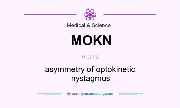 What does MOKN mean? It stands for asymmetry of optokinetic nystagmus