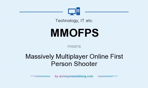 What does MMOFPS mean? It stands for Massively Multiplayer Online First Person Shooter