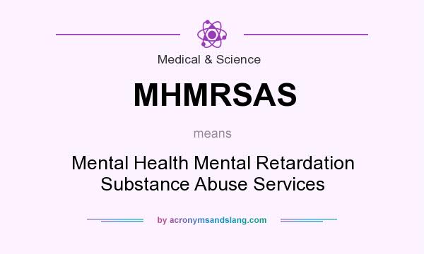 What does MHMRSAS mean? It stands for Mental Health Mental Retardation Substance Abuse Services